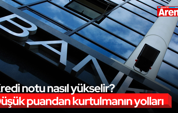 Kredi notu nasıl yükselir? Düşük puandan kurtulmanın yolları