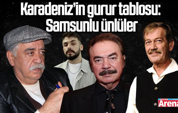 Karadeniz’in gurur tablosu: Samsunlu ünlüler