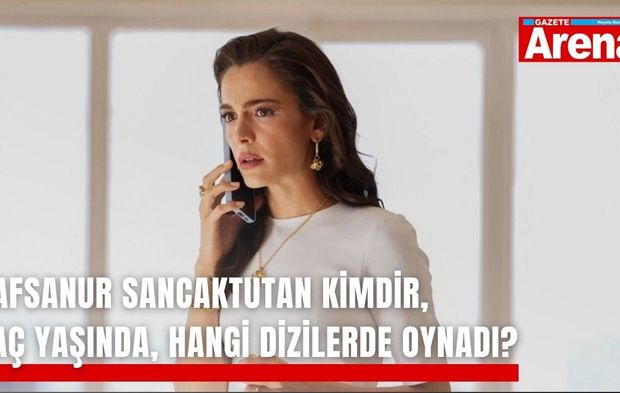 Hafsanur Sancaktutan kimdir, kaç yaşında, hangi dizilerde oynadı?