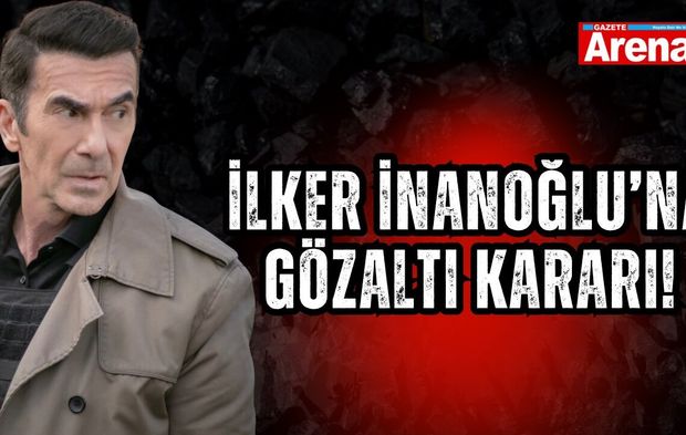 İlker İnanoğlu’na gözaltı kararı!