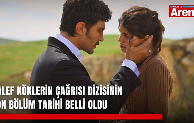 Halef Köklerin Çağrısı dizisinin son bölüm tarihi belli oldu