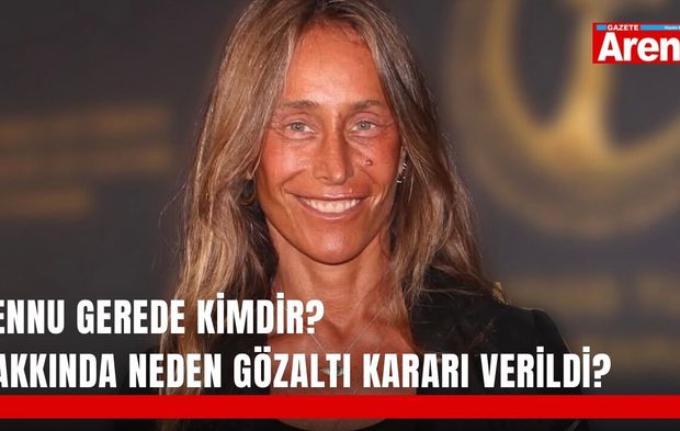 Bennu Gerede kimdir? Hakkında neden gözaltı kararı verildi?