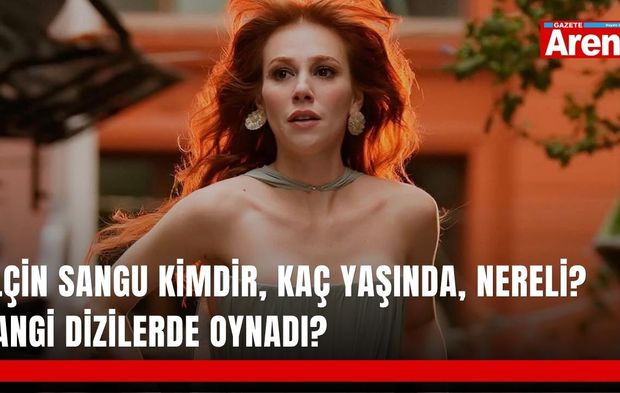 Elçin Sangu kimdir, kaç yaşında, nereli? Hangi dizilerde oynadı?