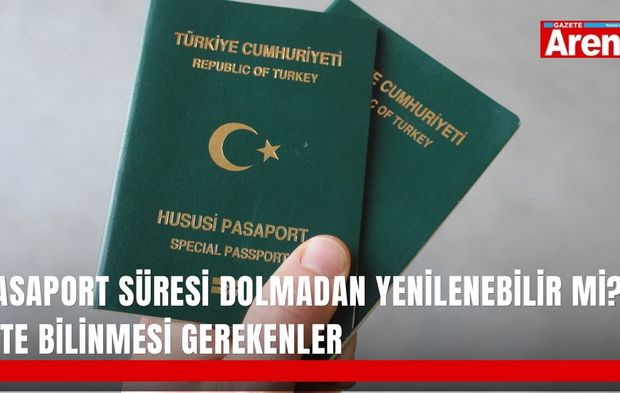 Pasaport süresi dolmadan yenilenebilir mi? İşte bilinmesi gerekenler