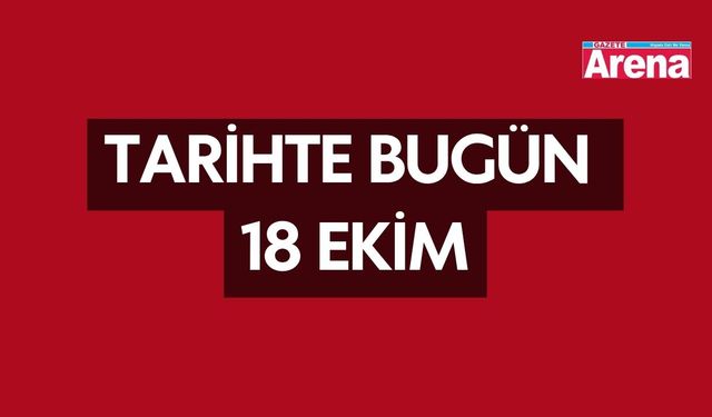Tarihte bugün: 18 Ekim’de yaşanan olaylar