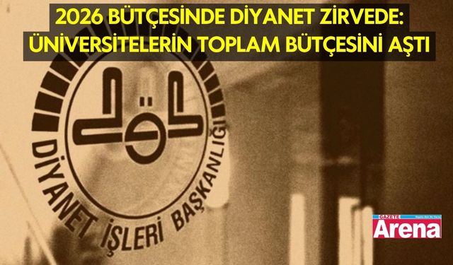 2026 Bütçesinde diyanet zirvede: Üniversitelerin toplam bütçesini aştı