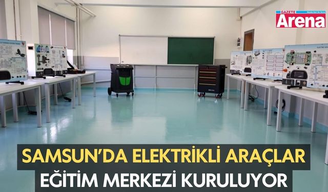 Samsun’da elektrikli araçlar eğitim merkezi kuruluyor