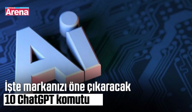 İşte markanızı öne çıkaracak 10 ChatGPT komutu