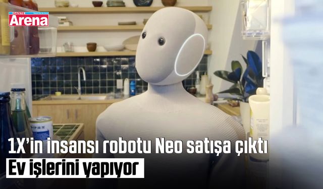 1X’in insansı robotu Neo satışa çıktı: Ev işlerini yapıyor