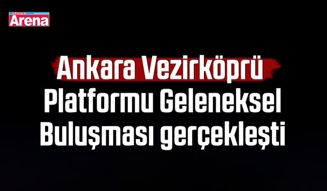 Ankara Vezirköprü Platformu Geleneksel Buluşması gerçekleşti