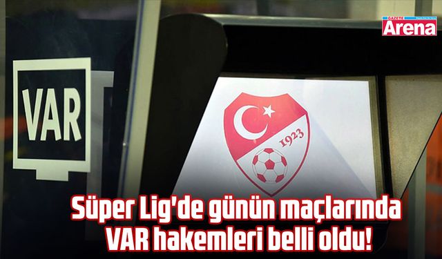 Süper Lig'de günün maçlarında VAR hakemleri belli oldu