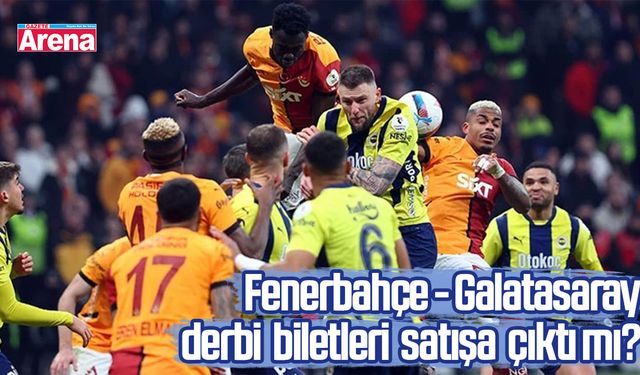 Fenerbahçe - Galatasaray derbisi biletleri satışa çıktı mı?
