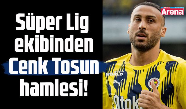 Süper Lig ekibinden Cenk Tosun hamlesi!