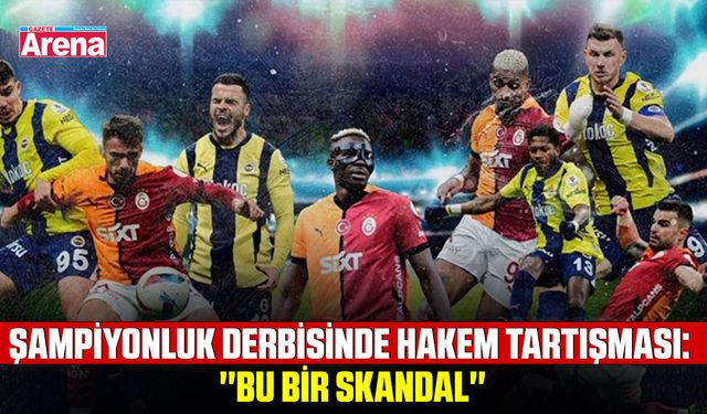 Şampiyonluk derbisinde hakem tartışması: ''Bu bir skandal''