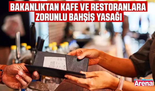 Bakanlıktan kafe ve restoranlara zorunlu bahşiş yasağı