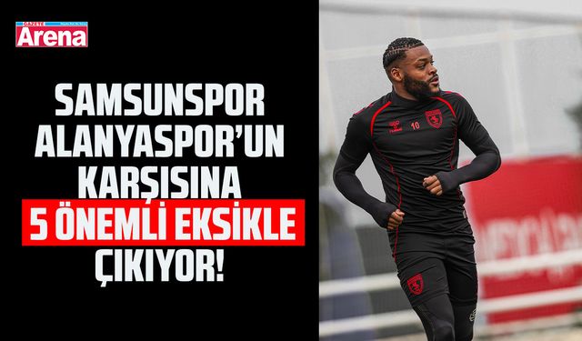 Samsunspor'da 5 eksik!