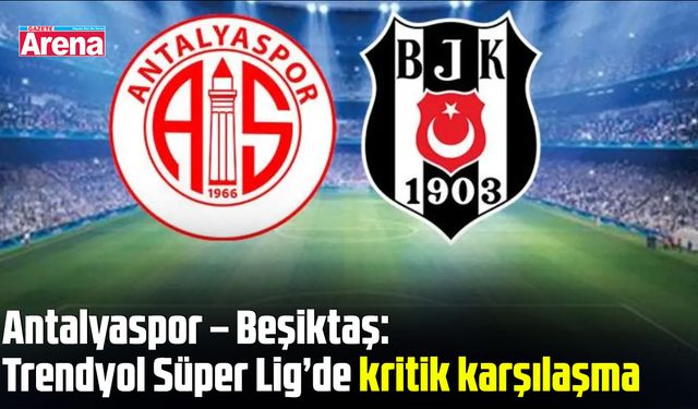 Antalyaspor - Beşiktaş maçı ne zaman, saat kaçta?