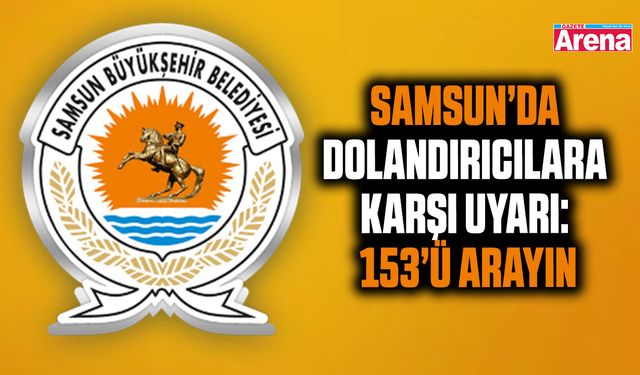 Samsun’da dolandırıcılara karşı uyarı: 153’ü arayın