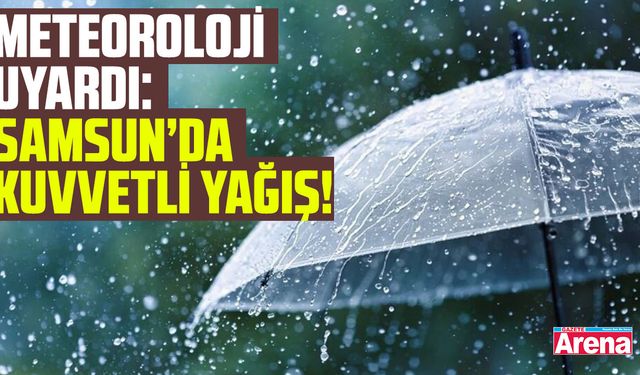 Meteoroloji uyardı: Samsun'da kuvvetli yağış!