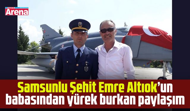 Samsunlu Şehit Emre Altıok’un babasından yürek burkan paylaşım