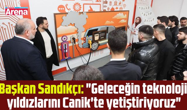 Başkan Sandıkçı: "Geleceğin teknoloji yıldızlarını Canik'te yetiştiriyoruz"