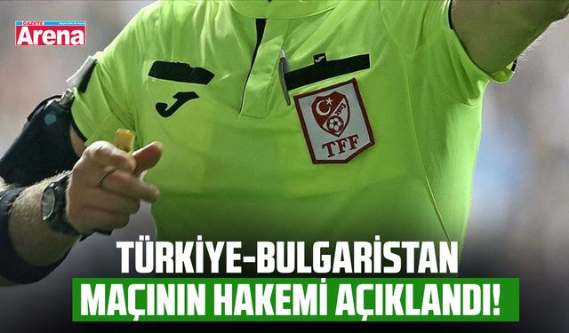 Türkiye - Bulgaristan maçının hakemi açıklandı!