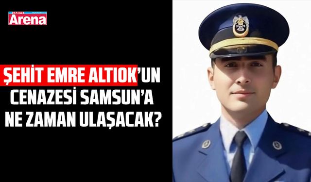 Şehit Emre Altıok'un cenazesi Samsun'a ne zaman ulaşacak?