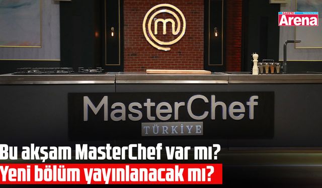 Bu akşam MasterChef var mı? Yeni bölüm yayınlanacak mı?