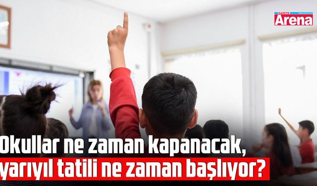 Okullar ne zaman kapanacak, yarıyıl tatili ne zaman başlıyor?