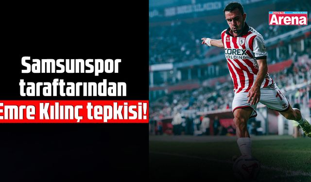 Samsunspor taraftarından Emre Kılınç tepkisi!