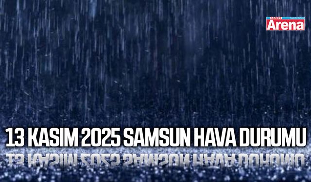 13 Kasım 2025 Samsun hava durumu: Sağanağa dikkat!