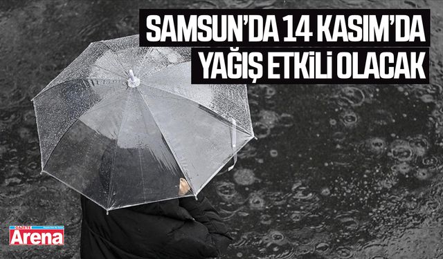 Samsun’da 14 Kasım’da yağış etkili olacak