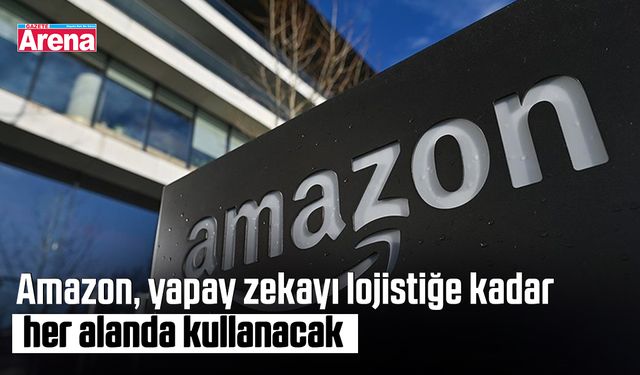 Amazon, yapay zekayı lojistiğe kadar her alanda kullanacak