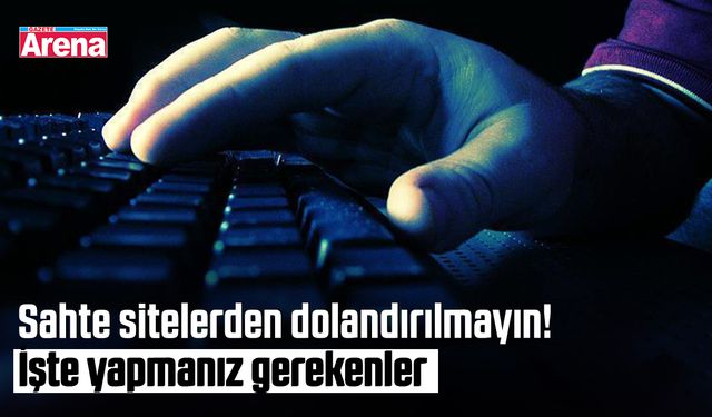 Sahte sitelerden dolandırılmayın! İşte yapmanız gerekenler