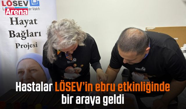 Hastalar LÖSEV’in ebru etkinliğinde bir araya geldi