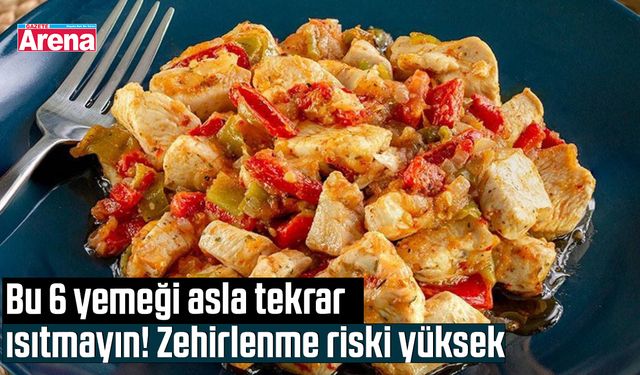 Bu 6 yemeği asla tekrar ısıtmayın! Zehirlenme riski yüksek