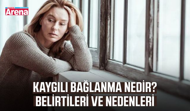 Kaygılı bağlanma nedir? Belirtileri ve nedenleri