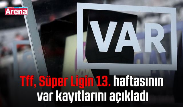 Tff, Süper Ligin 13. haftasının var kayıtlarını açıkladı