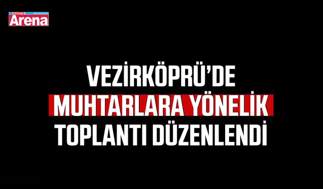 Vezirköprü'de muhtarlara yönelik toplantı düzenlendi