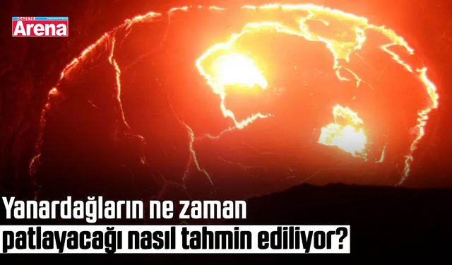 Yanardağların ne zaman patlayacağı nasıl tahmin ediliyor?