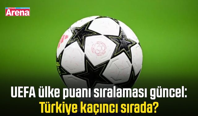 UEFA ülke puanı sıralaması güncel: Türkiye kaçıncı sırada?