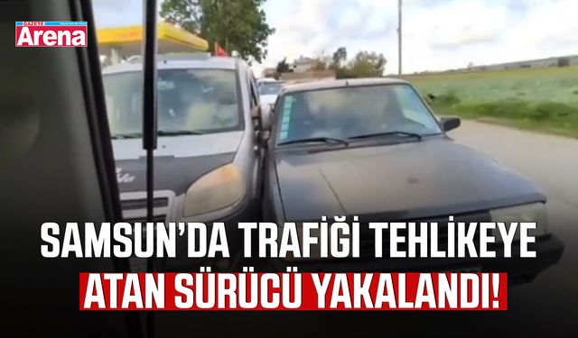 Samsun’da trafiği tehlikeye atan sürücü yakalandı!