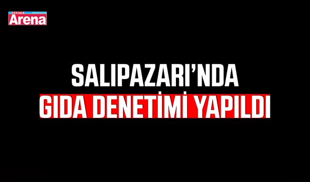 Salıpazarı'nda gıda denetimi yapıldı