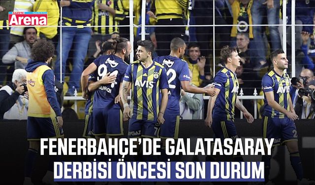 Fenerbahçe'de Galatasaray derbisi öncesi son durum