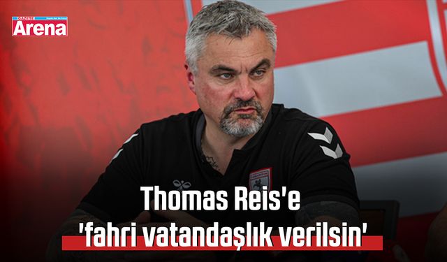Thomas Reis'e 'fahri vatandaşlık verilsin' önerisi