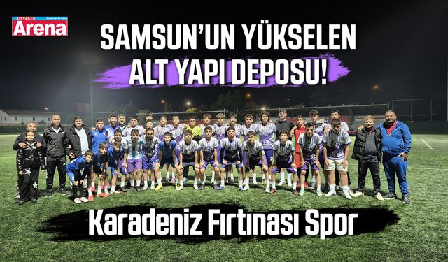 Samsun’un yükselen altyapı deposu! Karadeniz Fırtınası Spor