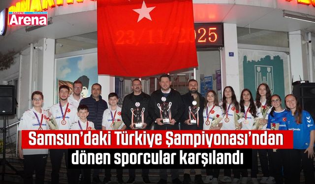 Samsun’daki Türkiye Şampiyonası'ndan dönen sporcular karşılandı
