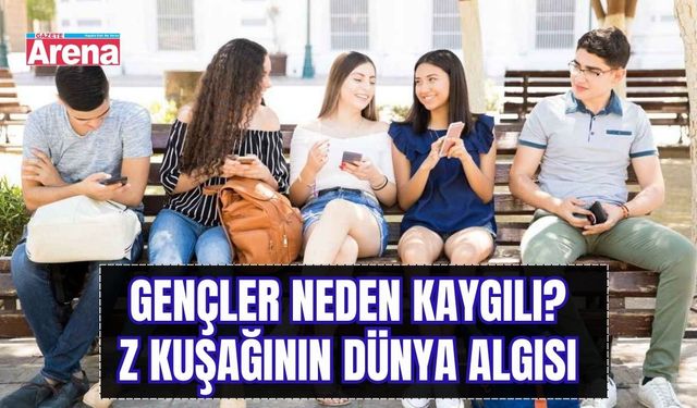 Gençler neden kaygılı? Z kuşağının dünya algısı