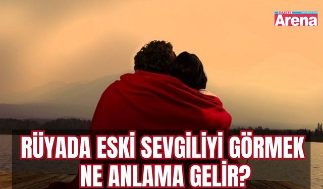 Rüyada eski sevgiliyi görmek ne anlama gelir?