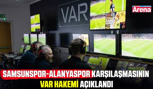 Samsunspor-Alanyaspor karşılaşmasının VAR hakemi açıklandı